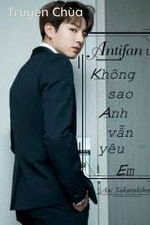 Antifan Ư??? Không Sao Anh Vẫn Yêu Em