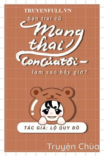 Bạn Trai Cũ Mang Thai Con Của Tôi, Làm Sao Bây Giờ?