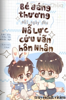 Bé Đáng Thương Mỗi Ngày Đều Nỗ Lực Cứu Vãn Hôn Nhân