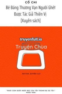 Bé Đáng Thương Vạn Người Ghét Được Tác Giả Thiên Vị
