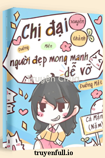 Chị Đại Xuyên Thành Người Đẹp Mong Manh Dễ Vỡ