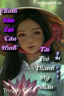 Chỉnh Sửa Lại ‘Cấu Hình’ Tôi Trở Thành Mỹ Nhân!