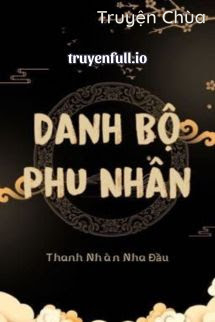 Danh Bộ Phu Nhân – Thanh Nhàn Nha Đầu