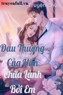 Đau Thương Của Hắn Chữa Lành Bởi Em