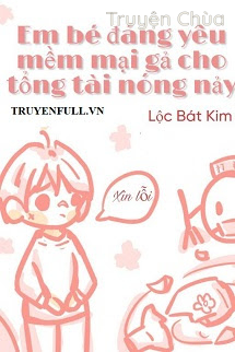 Em Bé Đáng Yêu Mềm Mại Gả Cho Tổng Tài Nóng Nảy