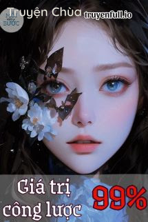 Giá Trị Công Lược 99% – Thiển Khốn