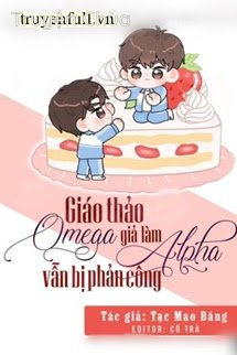 Giáo Thảo Omega Giả Làm Alpha Vẫn Bị Phản Công