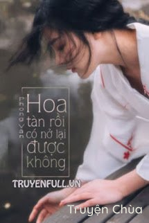 Hoa Tàn Rồi, Có Nở Lại Được Không?