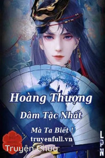 Hoàng Thượng Dâm Tặc Nhất Mà Ta Biết!