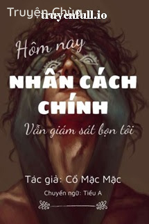 Hôm Nay Nhân Cách Chính Vẫn Đang Giám Sát Bọn Tôi
