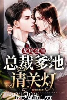 Long Phượng Song Bảo Tổng Tài Daddy Xin Tắt Đèn