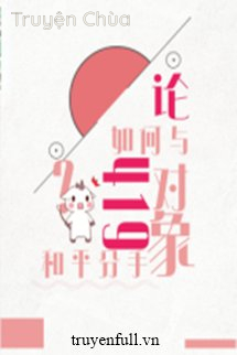Luận Làm Thế Nào Để Chia Tay Đối Tượng 419 Trong Hòa Bình