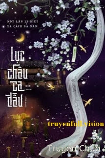 Lục Châu Ca Đầu – Một Lần Ly Biệt Xa Cách Ba Năm