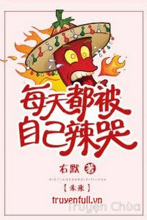 Mỗi Ngày Đều Bị Chính Mình Cay Khóc