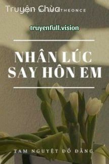 Nhân Lúc Say Hôn Em – Tam Nguyệt Đồ Đằng