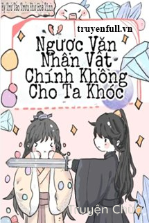 Nhân Vật Chính Truyện Ngược Không Cho Phép Ta Khóc