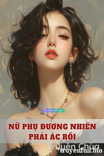 Nữ Phụ Đương Nhiên Phải Ác Rồi