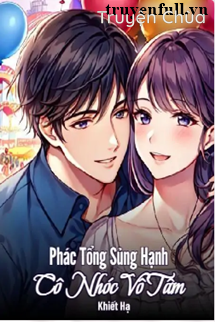 Phác Tổng Sủng Hạnh Cô Nhóc Vô Tâm