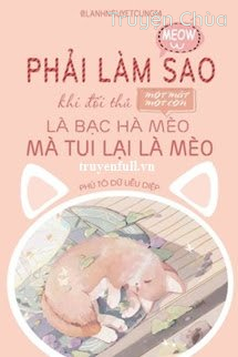Phải Làm Sao Khi Đối Thủ Một Mất Một Còn Là Cỏ Mèo Bạc Hà Mà Tui Lại Là Mèo