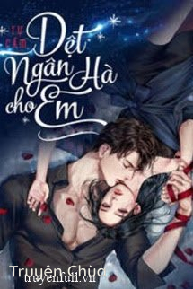 [Phần 1] Dệt Ngân Hà Cho Em