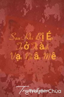 Sau Khi Bị Ép Trở Thành Vạn Nhân Mê