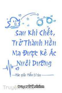 Sau Khi Chết, Trở Thành Hồn Ma Được Kẻ Ác Nuôi Dưỡng