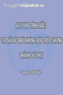 Sau Khi Tỉnh Giấc, Ta Bái Kẻ Thù Không Đội Trời Chung Thành Sư Phụ