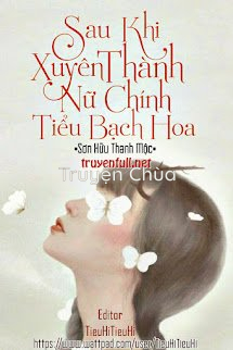 Sau Khi Xuyên Thành Nữ Chính Tiểu Bạch Hoa