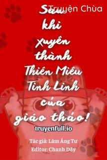 Sau Khi Xuyên Thành Thiên Miêu Tinh Linh Của Hotboy Trường