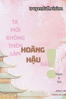 Ta Mới Không Thèm Làm Hoàng Hậu Đâu!
