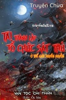 Ta! Thành Lập Tổ Chức Sát Thủ Ở Thế Giới Huyền Huyễn