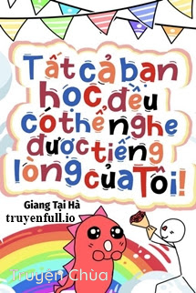 Tất Cả Bạn Học Đều Có Thể Nghe Được Tiếng Lòng Của Tôi