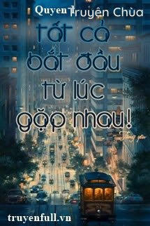 Tất Cả Bắt Đầu Từ Lúc Gặp Nhau (Quyển 1)
