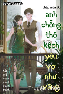 Thập Niên 80: Anh Chồng Thô Kệch Yêu Vợ Như Vàng