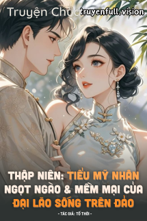 Thập Niên: Tiểu Mỹ Nhân Ngọt Ngào Và Mềm Mại Của Đại Lão Sống Trên Đảo