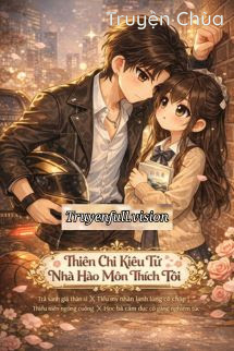 Thiên Chi Kiêu Tử Nhà Hào Môn Thích Tôi