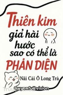 Thiên Kim Giả Hài Hước Như Vậy Sao Có Thể Là Phản Diện?
