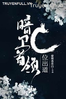 Thủ Lĩnh Ám Vệ Xuất Đạo Ở C Vị