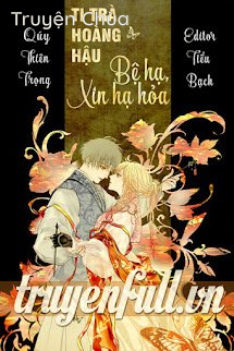 Ti Trà Hoàng Hậu: Bệ Hạ, Xin Hạ Hỏa