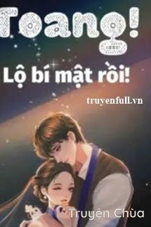 Toang! Lộ Bí Mật Rồi!