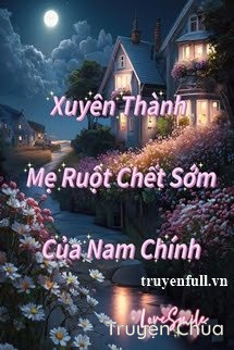 Xuyên Thành Mẹ Ruột Chết Sớm Của Nam Chính